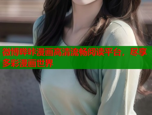 微博哔咔漫画高清流畅阅读平台，尽享多彩漫画世界