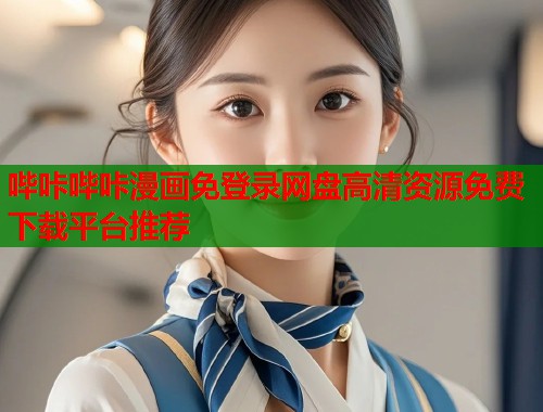 哔咔哔咔漫画免登录网盘高清资源免费下载平台推荐