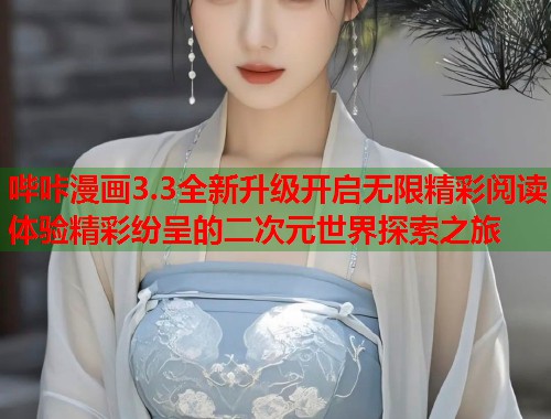 哔咔漫画3.3全新升级开启无限精彩阅读体验精彩纷呈的二次元世界探索之旅