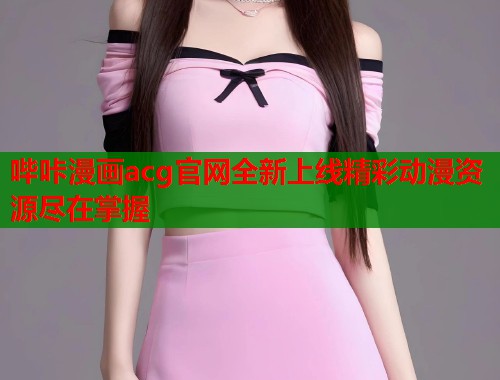哔咔漫画acg官网全新上线精彩动漫资源尽在掌握