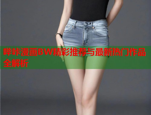 哔咔漫画BW精彩推荐与最新热门作品全解析