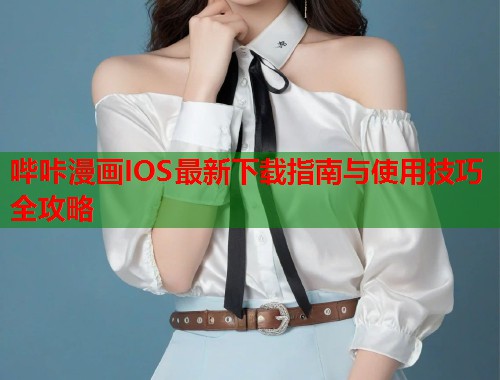 哔咔漫画IOS最新下载指南与使用技巧全攻略