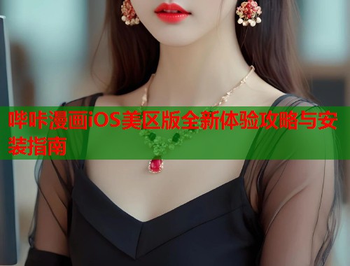 哔咔漫画iOS美区版全新体验攻略与安装指南