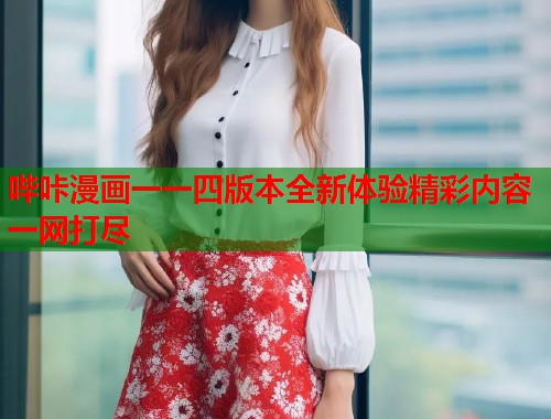 哔咔漫画一一四版本全新体验精彩内容一网打尽
