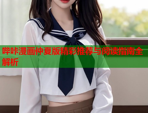 哔咔漫画仲夏版精彩推荐与阅读指南全解析