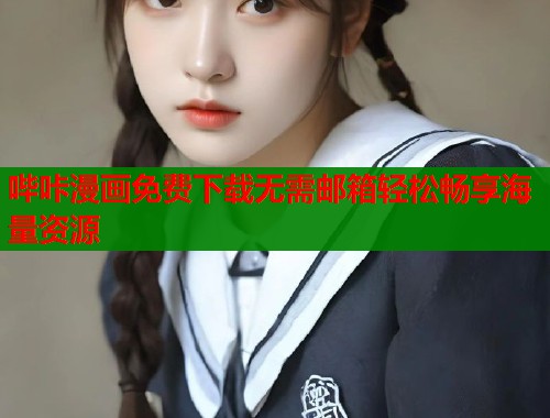 哔咔漫画免费下载无需邮箱轻松畅享海量资源