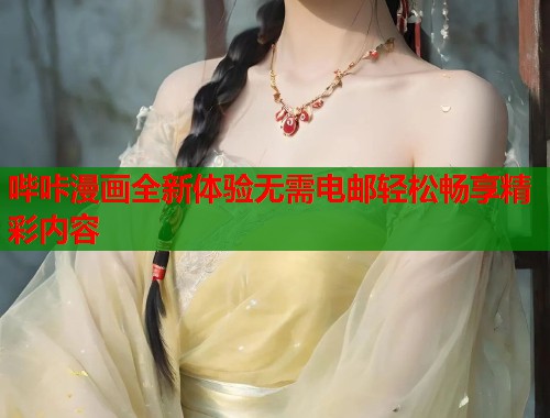 哔咔漫画全新体验无需电邮轻松畅享精彩内容