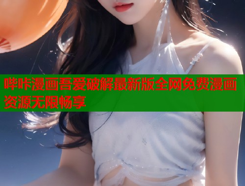 哔咔漫画吾爱破解最新版全网免费漫画资源无限畅享