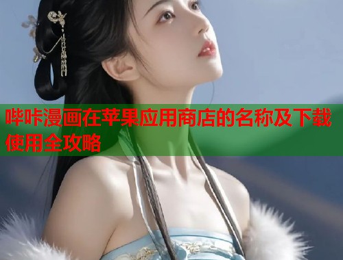 哔咔漫画在苹果应用商店的名称及下载使用全攻略