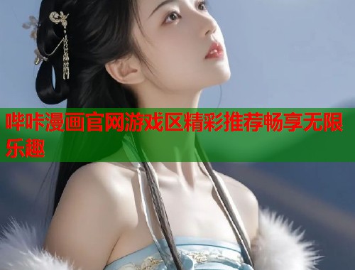 哔咔漫画官网游戏区精彩推荐畅享无限乐趣