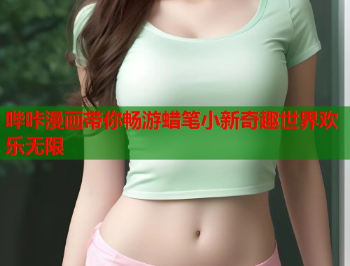 哔咔漫画带你畅游蜡笔小新奇趣世界欢乐无限