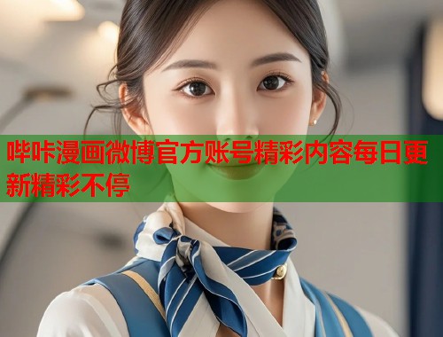 哔咔漫画微博官方账号精彩内容每日更新精彩不停