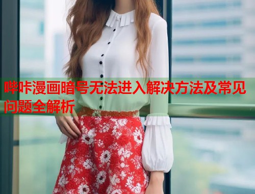 哔咔漫画暗号无法进入解决方法及常见问题全解析