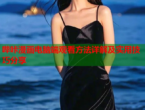 哔咔漫画电脑端观看方法详解及实用技巧分享