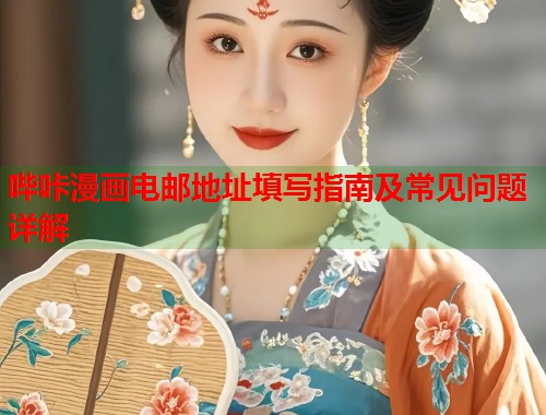 哔咔漫画电邮地址填写指南及常见问题详解